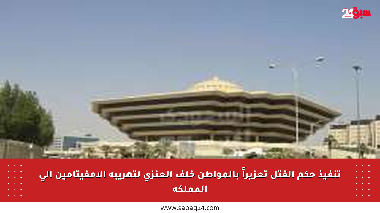 تنفيذ حكم القتل تعزيراً بالمواطن خلف العنزي لتهريبة الإمفيتامين إلى المملكة